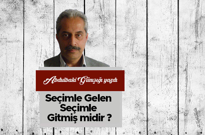 Seçimle Gelen Seçimle Gitmiş midir ?