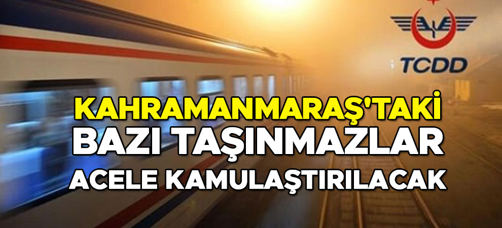 Kahramanmaraş'taki bazı taşınmazlar acele kamulaştırılacak