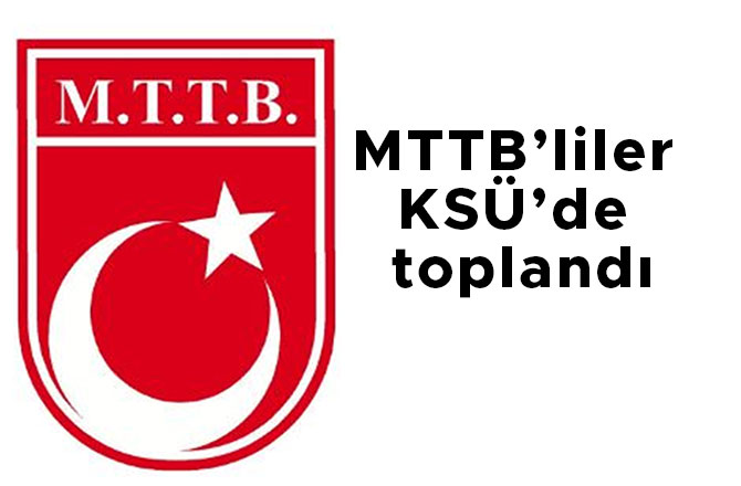 MTTB’liler KSÜ’de toplandı