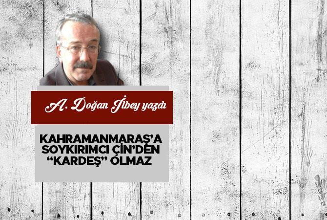 Kahramanmaraş’a soykırımcı Çin’den “kardeş” olmaz