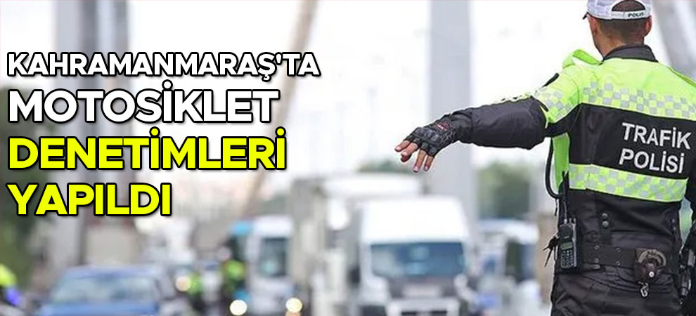 Kahramanmaraş'ta motosiklet denetimleri yapıldı