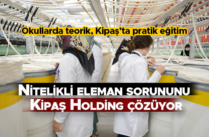 Nitelikli eleman sorununu Kipaş Holding çözüyor