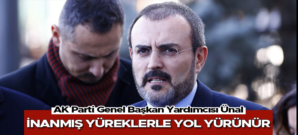 AK Parti Genel Başkan Yardımcısı Ünal: İnanmış yüreklerle yol yürünür
