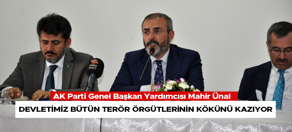 AK Parti’li Ünal, "Devletimiz bütün terör örgütlerinin kökünü kazıyor"