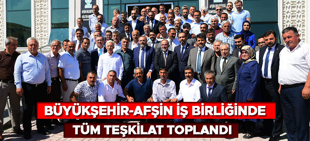 Büyükşehir-Afşin İşbirliğinde Tüm Teşkilat Toplandı