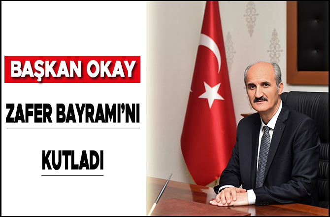 Başkan Okay  Zafer Bayramı’nı Kutladı