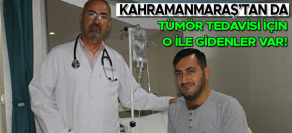 Kahramanmaraş'tan da Tümör Tedavisi İçin O İle Gidenler Var!