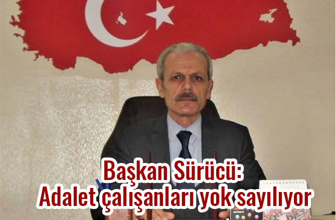 Başkan Sürücü: Adalet çalışanları yok sayılıyor