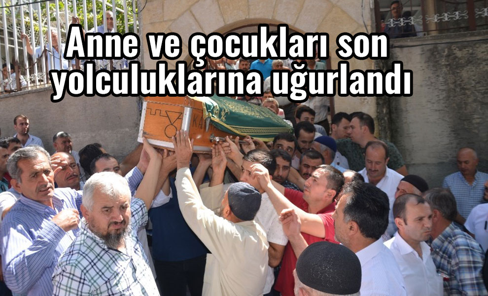 Anne ve çocukları son yolculuklarına uğurlandı