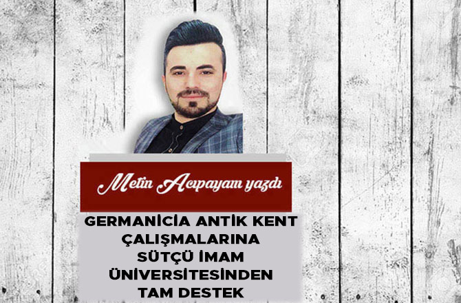 Germanicia Antik Kent Çalışmalarına Sütçü İmam Üniversitesinden Tam Destek