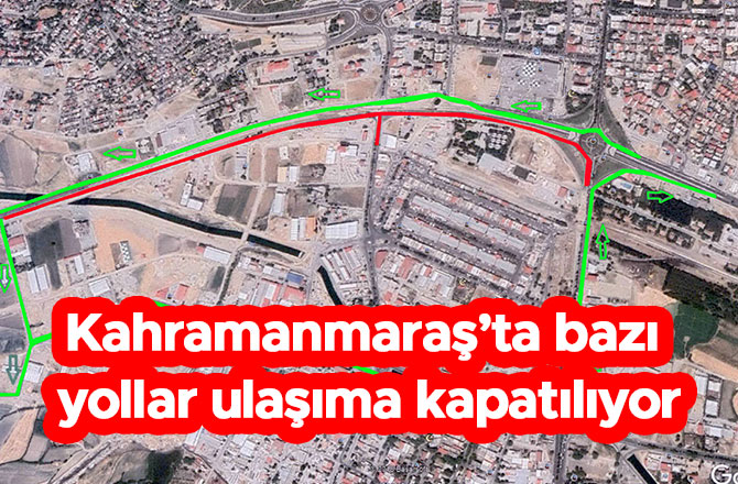 Kahramanmaraş’ta bazı yollar ulaşıma kapatılıyor
