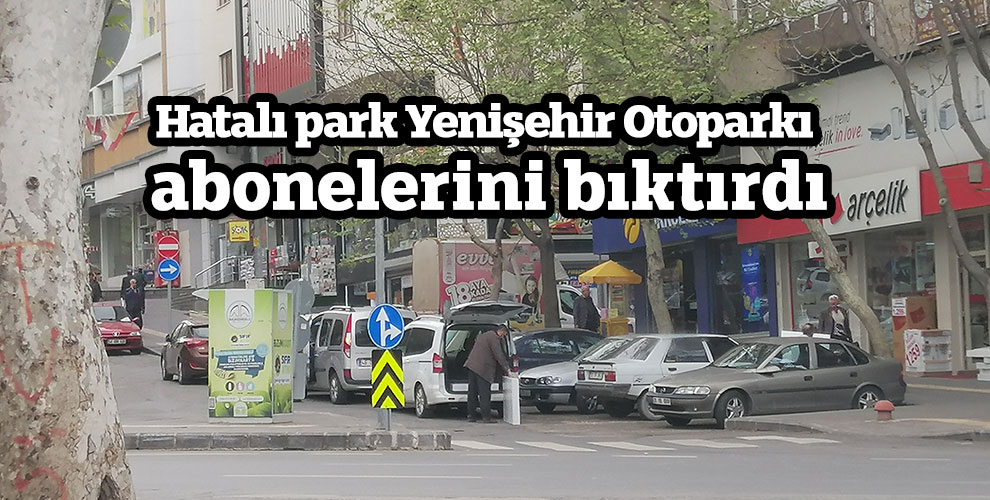 Hatalı park Yenişehir Otoparkı abonelerini bıktırdı