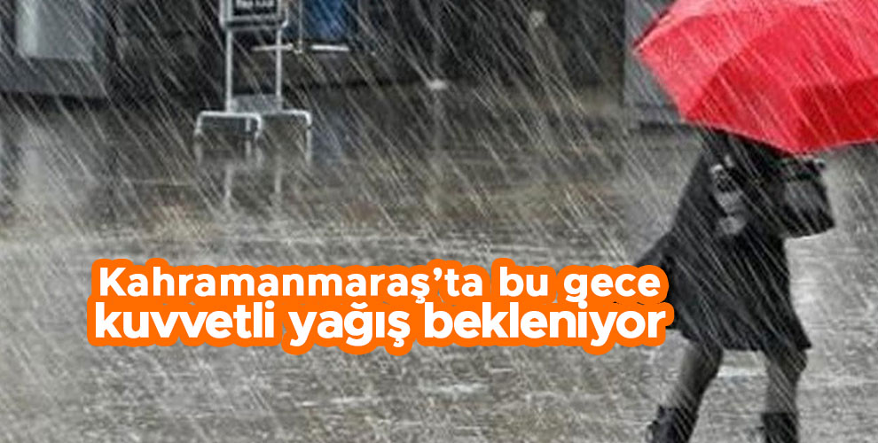 Kahramanmaraş’ta kuvvetli yağış bekleniyor