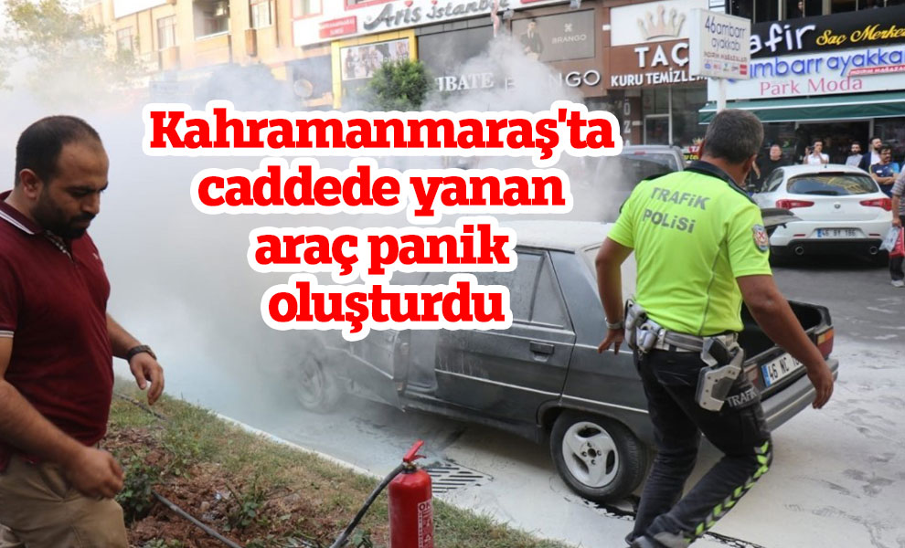Kahramanmaraş'ta caddede yanan araç panik oluşturdu