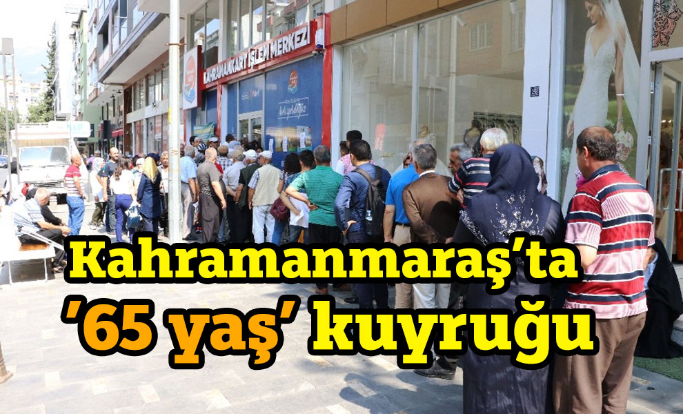 Kahramanmaraş’ta ’65 yaş’ kuyruğu