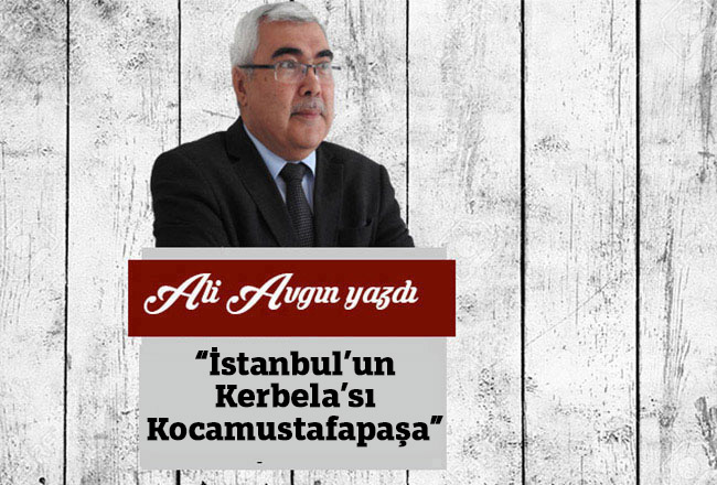 'İstanbul’un Kerbela’sı Kocamustafapaşa'
