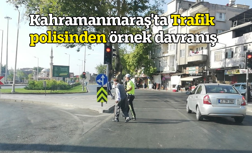Kahramanmaraş'ta Trafik polisinden örnek davranış