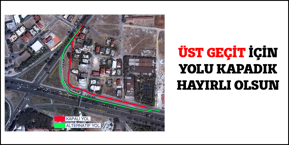 Üst geçit için yolu kapadık hayırlı olsun