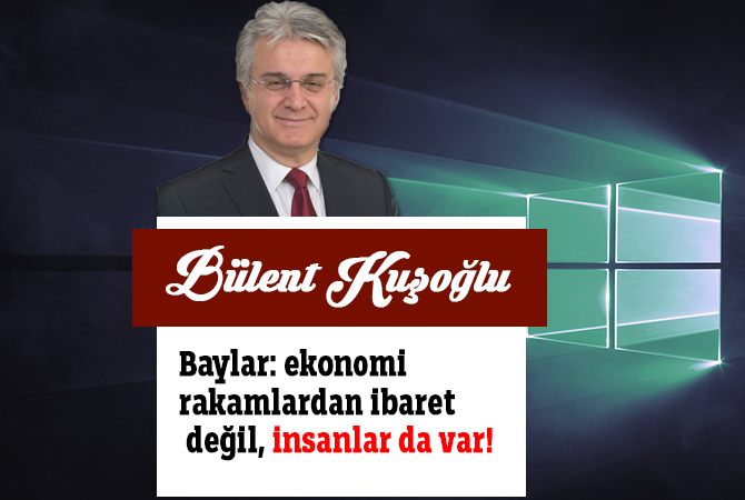 Baylar: ekonomi rakamlardan ibaret değil, insanlar da var!