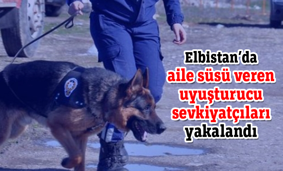 Elbistan'da aile süsü veren uyuşturucu sevkiyatçıları yakalandı