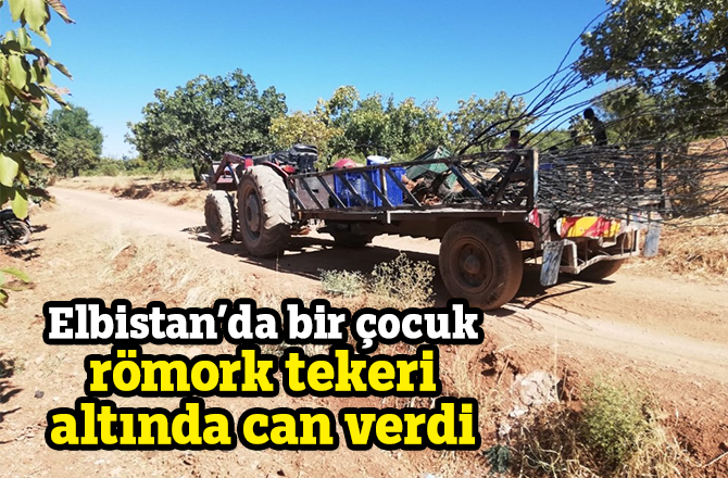 Elbistan’da bir çocuk römork tekeri altında can verdi