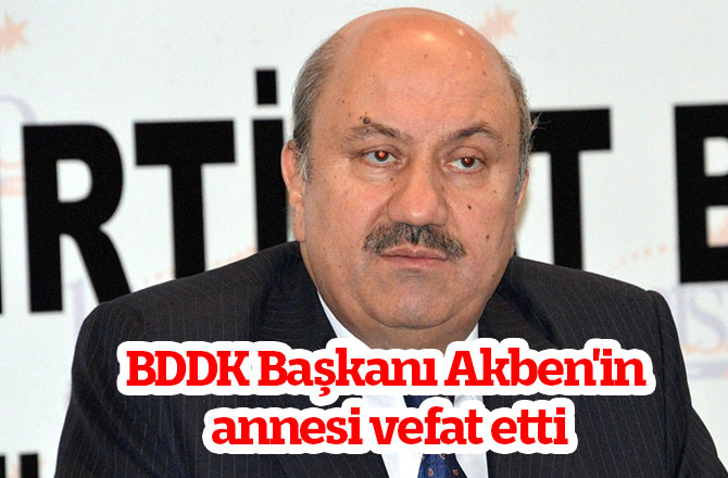 BDDK Başkanı Ali Akben'in annesi vefat etti