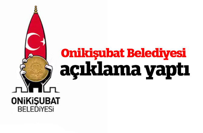 Onikişubat Belediyesi açıklama yaptı