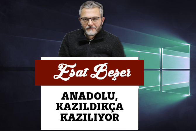 Anadolu, Kazıldıkça Kazılıyor