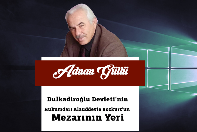 Dulkadiroğlu Devleti’ninHükümdarı Alaüddevle Bozkurt’un Mezarının Yeri