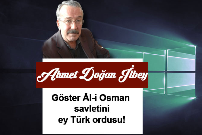 Göster Âl-i Osman savletini ey Türk ordusu!