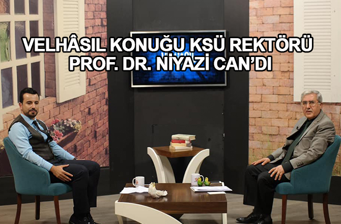 Velhâsıl Konuğu Ksü Rektörü Prof. Dr. Niyazi Can’dı