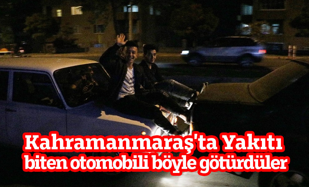 Kahramanmaraş'ta Yakıtı biten otomobili böyle götürdüler