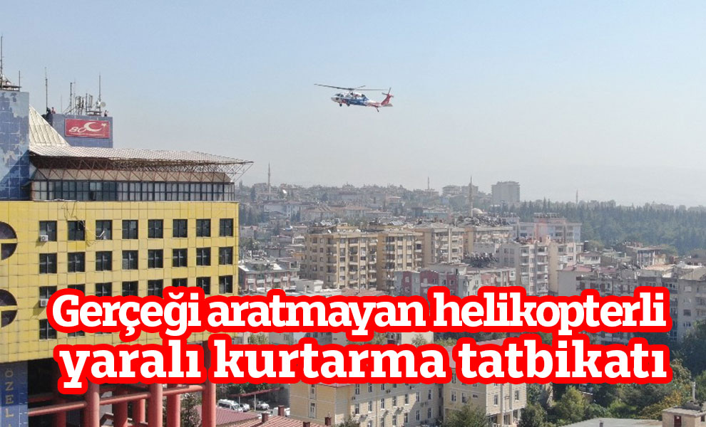 Gerçeği aratmayan helikopterli yaralı kurtarma tatbikatı