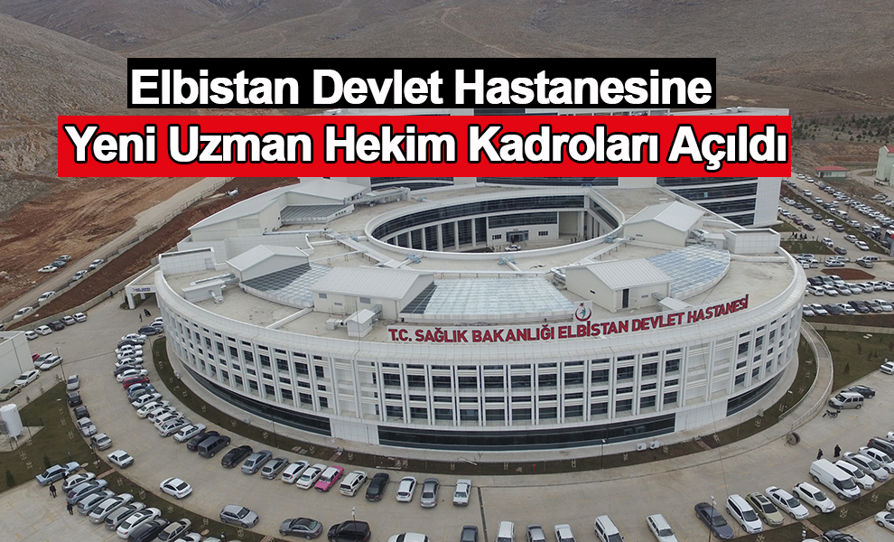 Elbistan Devlet Hastanesine Yeni Uzman Hekim Kadroları Açıldı