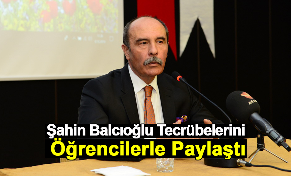 Şahin Balcıoğlu Tecrübelerini Öğrencilerle Paylaştı