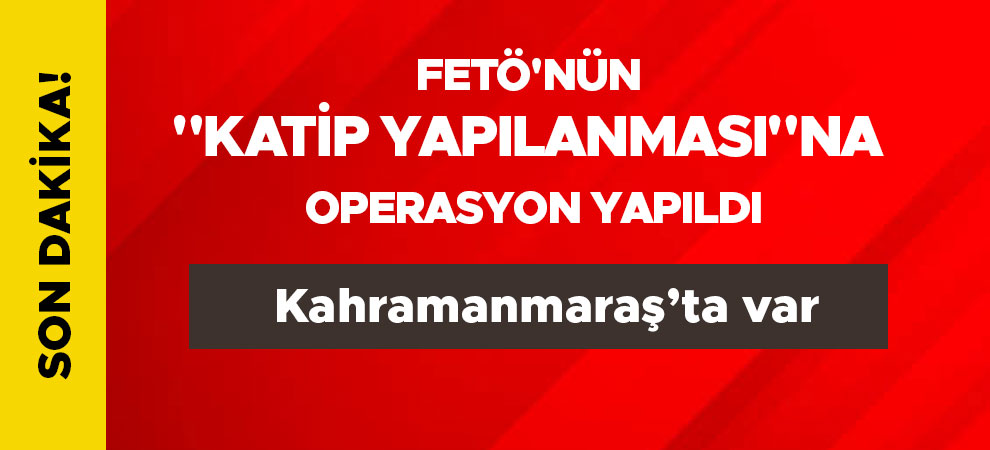 FETÖ'nün "katip yapılanması"na operasyon yapıldı