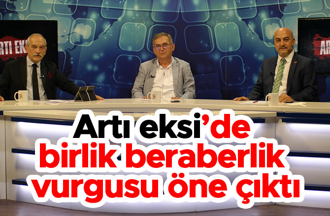 Artı eksi’de birlik beraberlik vurgusu öne çıktı