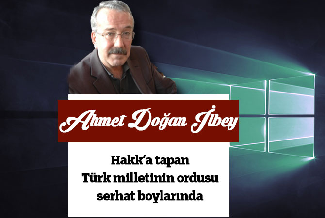 Hakk’a tapan Türk milletinin ordusu serhat boylarında