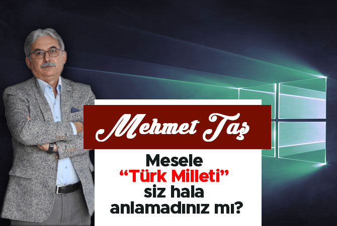 Mesele 'Türk Milleti' sen hala anlamadınız mı?