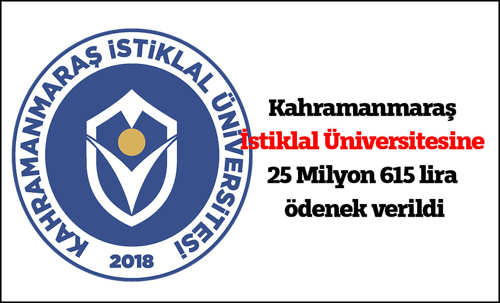 Kahramanmaraş İstiklal Üniversitesine 25 Milyon 615 lira ödenek verildi