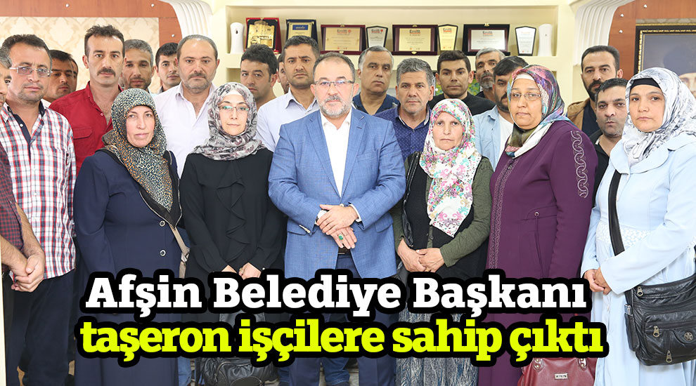 Afşin Belediye Başkanı taşeron işçilere sahip çıktı