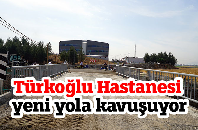 Türkoğlu Hastanesi yeni yola kavuşuyor