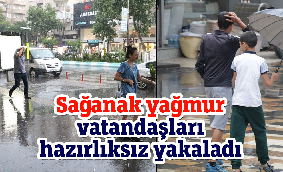 Sağanak yağmur vatandaşları hazırlıksız yakaladı