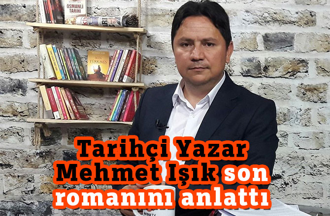 Tarihçi Yazar Mehmet Işık son romanını anlattı