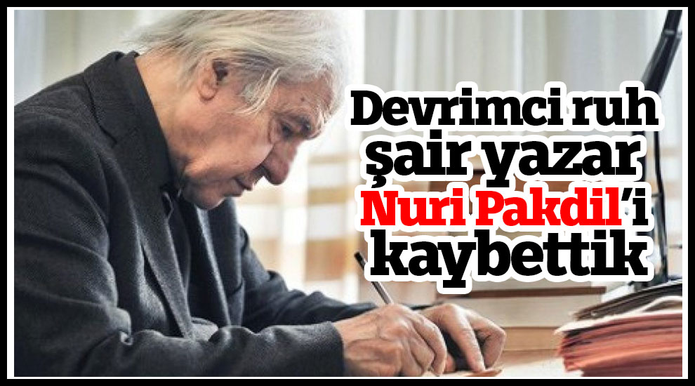 Devrimci ruh şair yazar Nuri Pakdil’i kaybettik