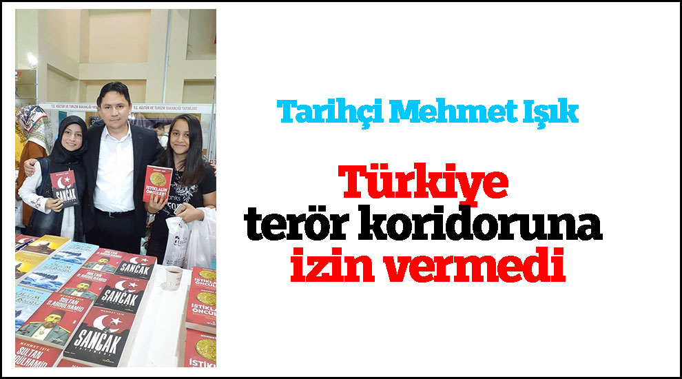Tarihçi Mehmet Işık: Türkiye terör koridoruna izin vermedi