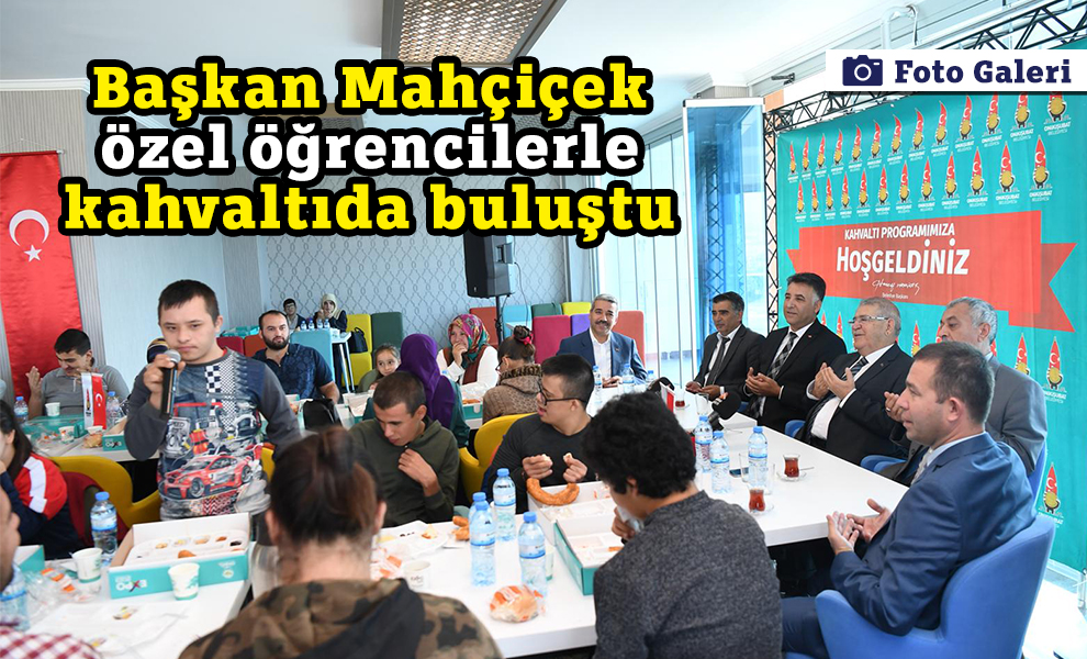 Başkan Mahçiçek özel öğrencilerle kahvaltıda buluştu