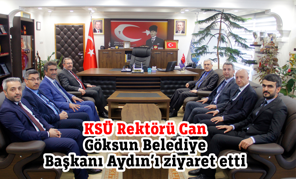 KSÜ Rektörü Can Göksun Belediye Başkanı Aydın’ı ziyaret etti