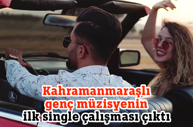Kahramanmaraşlı genç müzisyenin ilk single çalışması çıktı