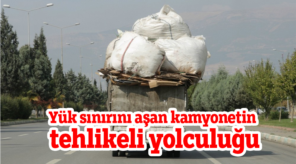 Yük sınırını aşan kamyonetin tehlikeli yolculuğu